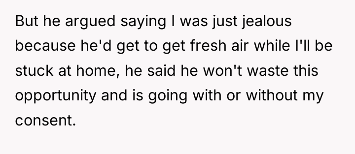 But he argued saying I was just jealous because he'd...