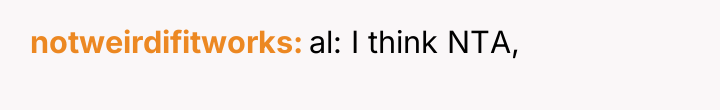 notweirdifitworks al: I think NTA,