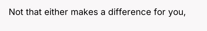 Not that either makes a difference for you,