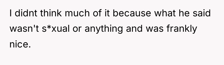I didnt think much of it because what he said...