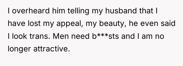 I overheard him telling my husband that I have lost...