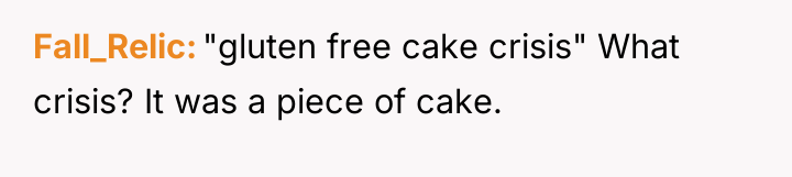 Fall_Relic "gluten free cake crisis" What crisis? It was a...
