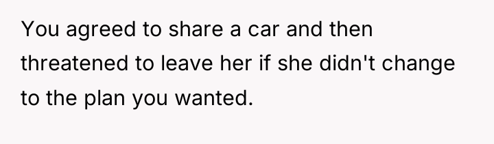 You agreed to share a car and then threatened to...
