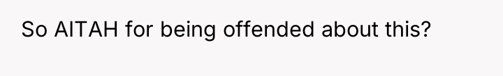 So AITAH for being offended about this?