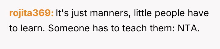 rojita369 It's just manners, little people have to learn. Someone...