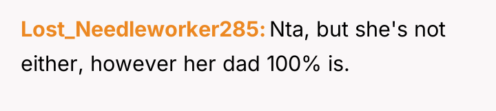 Lost_Needleworker285 Nta, but she's not either, however her dad 100%...