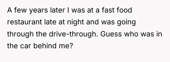 A few years later I was at a fast food...