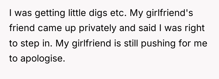 I was getting little digs etc. My girlfriend's friend came...