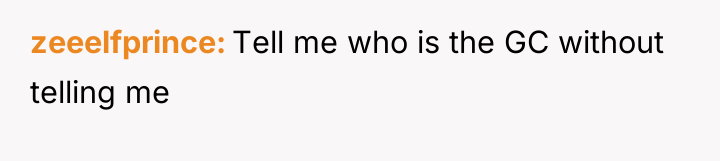 zeeelfprince Tell me who is the GC without telling me