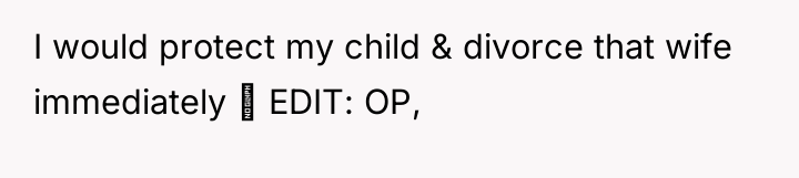 I would protect my child & divorce that wife immediately...