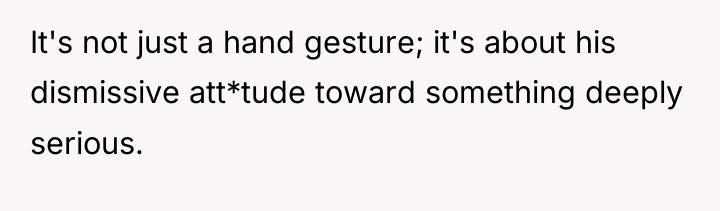 It's not just a hand gesture; it's about his dismissive...