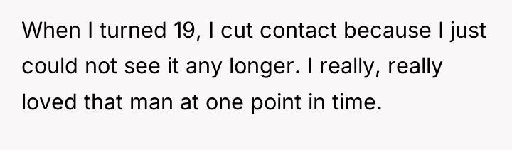 When I turned 19, I cut contact because I just...