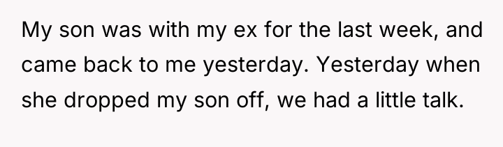 My son was with my ex for the last week,...