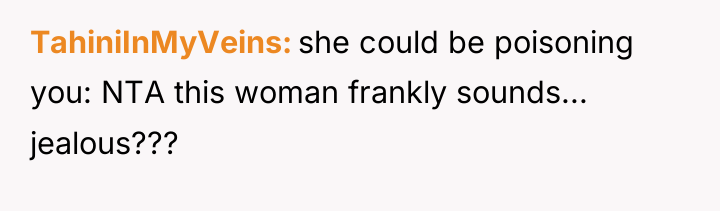 TahiniInMyVeins she could be poisoning you: NTA this woman frankly...