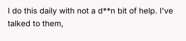 I do this daily with not a d**n bit of...