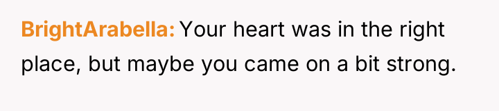 BrightArabella Your heart was in the right place, but maybe...