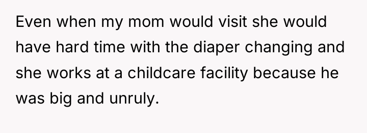 Even when my mom would visit she would have hard...