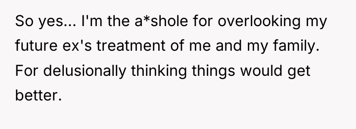 So yes... I'm the a*shole for overlooking my future ex's...