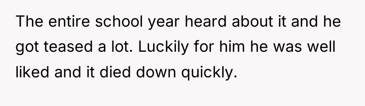 The entire school year heard about it and he got...