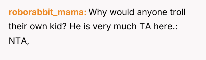 roborabbit_mama Why would anyone troll their own kid? He is...