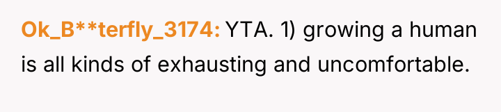 Ok_B**terfly_3174 YTA. 1) growing a human is all kinds of...