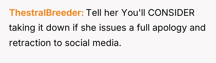 ThestralBreeder Tell her You'll CONSIDER taking it down if she...