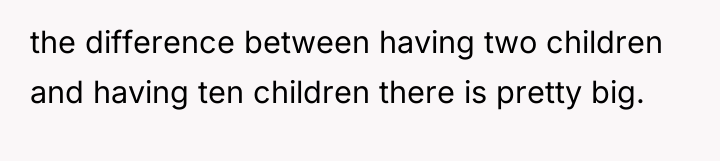 the difference between having two children and having ten children...