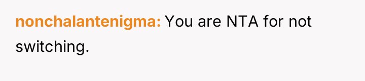 nonchalantenigma You are NTA for not switching.