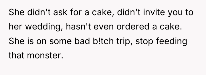 She didn't ask for a cake, didn't invite you to...
