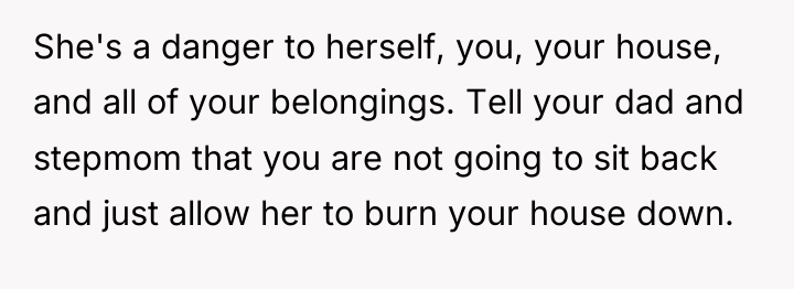 She's a danger to herself, you, your house, and all...