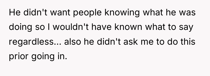 He didn't want people knowing what he was doing so...
