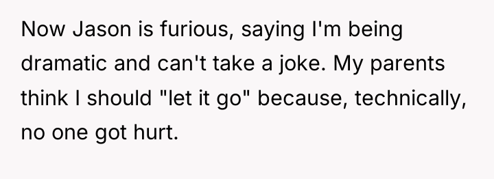Now Jason is furious, saying I'm being dramatic and can't...