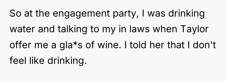So at the engagement party, I was drinking water and...