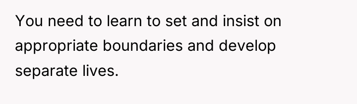 You need to learn to set and insist on appropriate...