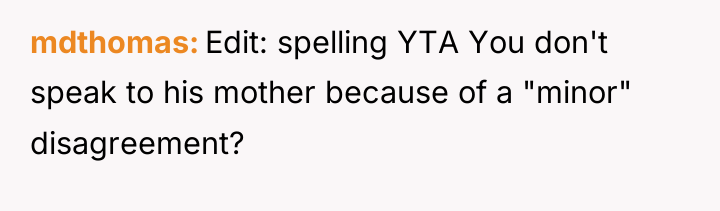 mdthomas Edit: spelling YTA You don't speak to his mother...