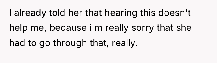 I already told her that hearing this doesn't help me,...