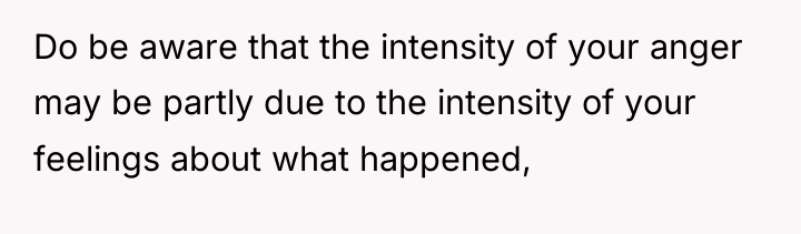Do be aware that the intensity of your anger may...