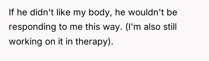 If he didn't like my body, he wouldn't be responding...