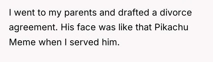 I went to my parents and drafted a divorce agreement....