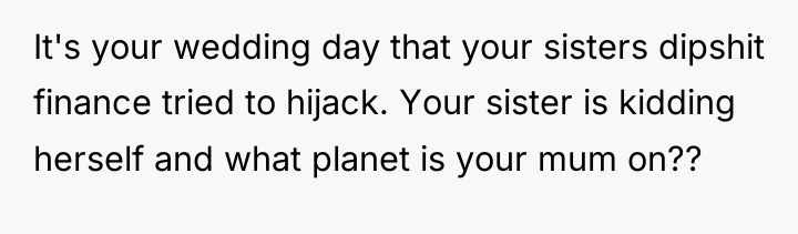 It's your wedding day that your sisters dipshit finance tried...