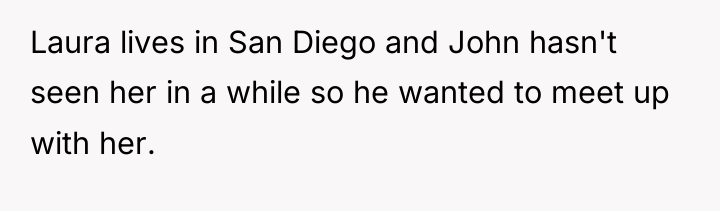 Laura lives in San Diego and John hasn't seen her...