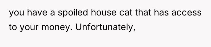 you have a spoiled house cat that has access to...
