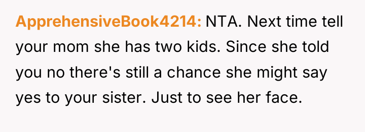 ApprehensiveBook4214 NTA. Next time tell your mom she has two...