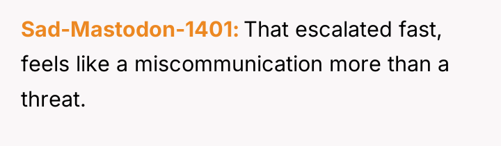 Sad-Mastodon-1401 That escalated fast, feels like a miscommunication more than...