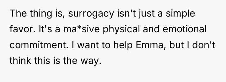 The thing is, surrogacy isn't just a simple favor. It's...