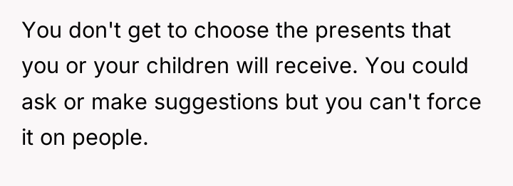 You don't get to choose the presents that you or...
