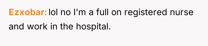 Ezxobar lol no I'm a full on registered nurse and...