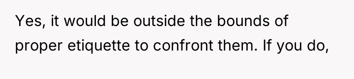 Yes, it would be outside the bounds of proper etiquette...