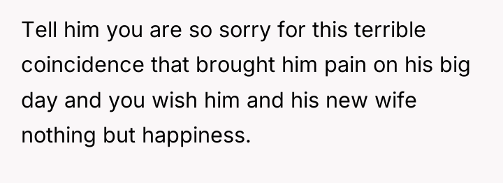 Tell him you are so sorry for this terrible coincidence...