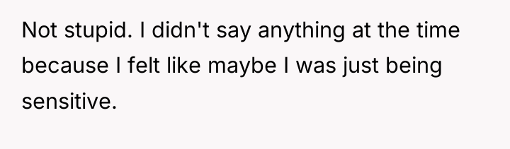 Not stupid. I didn't say anything at the time because...